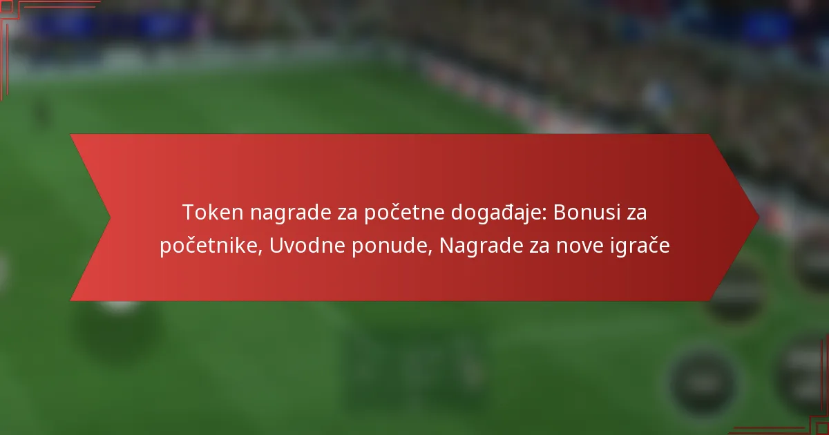 featured-image-token-nagrade-za-pocetne-dogadaje-bonusi-za-pocetnike-uvodne-ponude-nagrade-za-nove-igrace