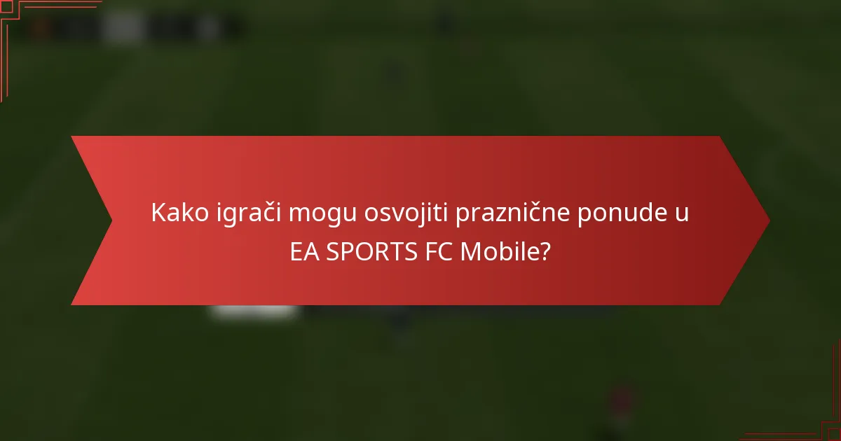 Kako igrači mogu osvojiti praznične ponude u EA SPORTS FC Mobile?