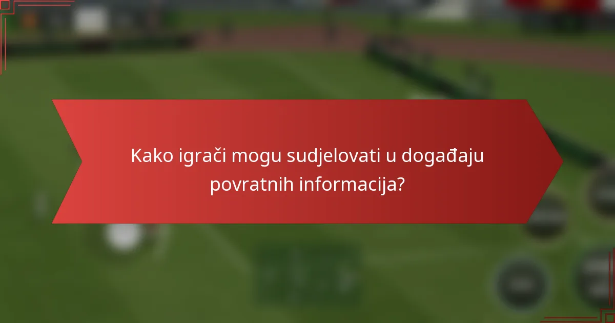 Kako igrači mogu sudjelovati u događaju povratnih informacija?