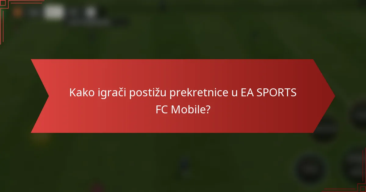 Kako igrači postižu prekretnice u EA SPORTS FC Mobile?