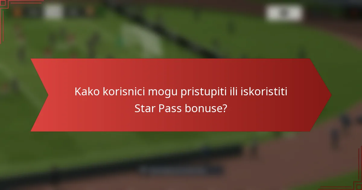 Kako korisnici mogu pristupiti ili iskoristiti Star Pass bonuse?