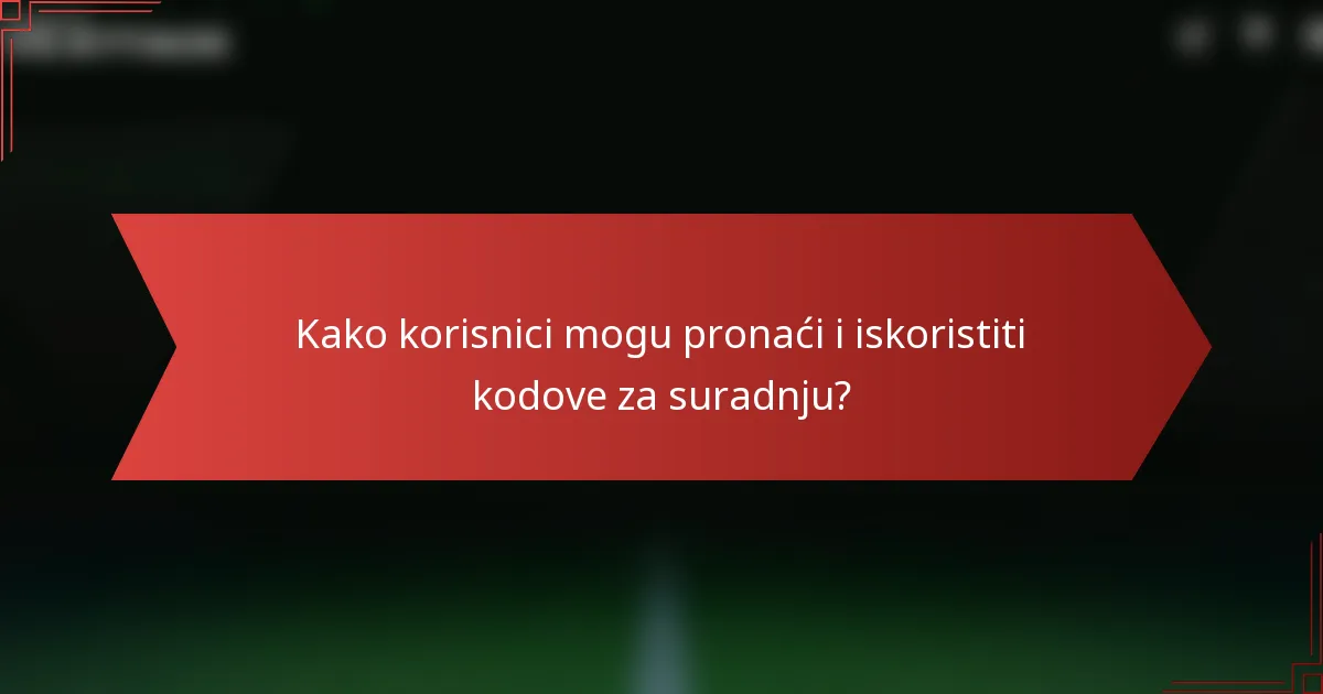 Kako korisnici mogu pronaći i iskoristiti kodove za suradnju?