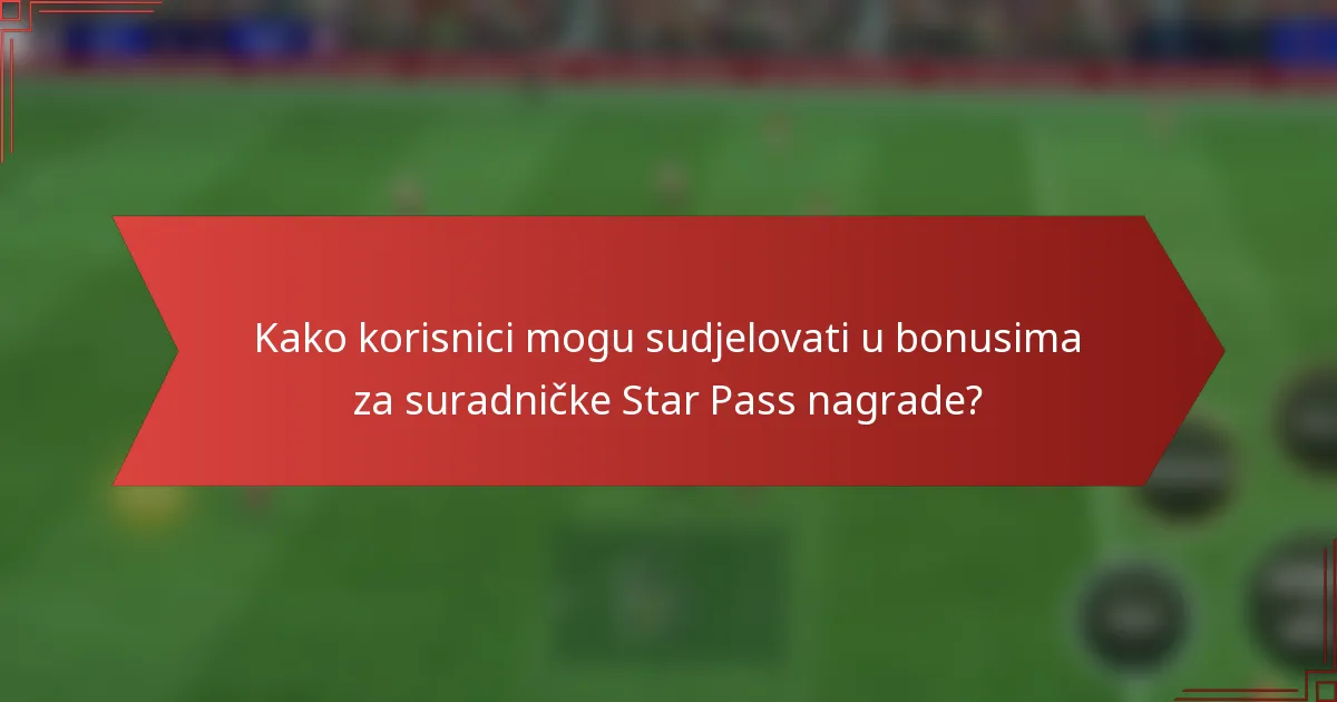 Kako korisnici mogu sudjelovati u bonusima za suradničke Star Pass nagrade?