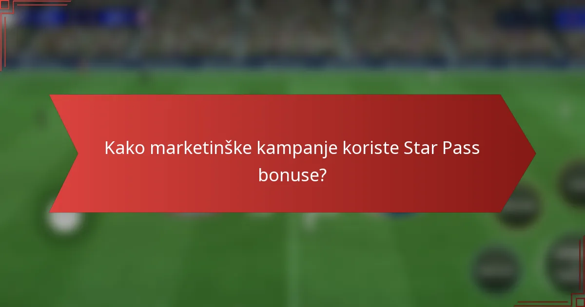 Kako marketinške kampanje koriste Star Pass bonuse?
