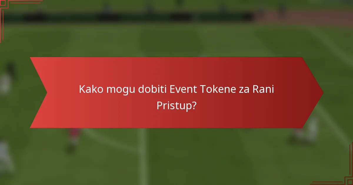 Kako mogu dobiti Event Tokene za Rani Pristup?