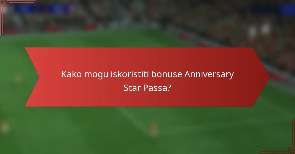 Kako mogu iskoristiti bonuse Anniversary Star Passa?