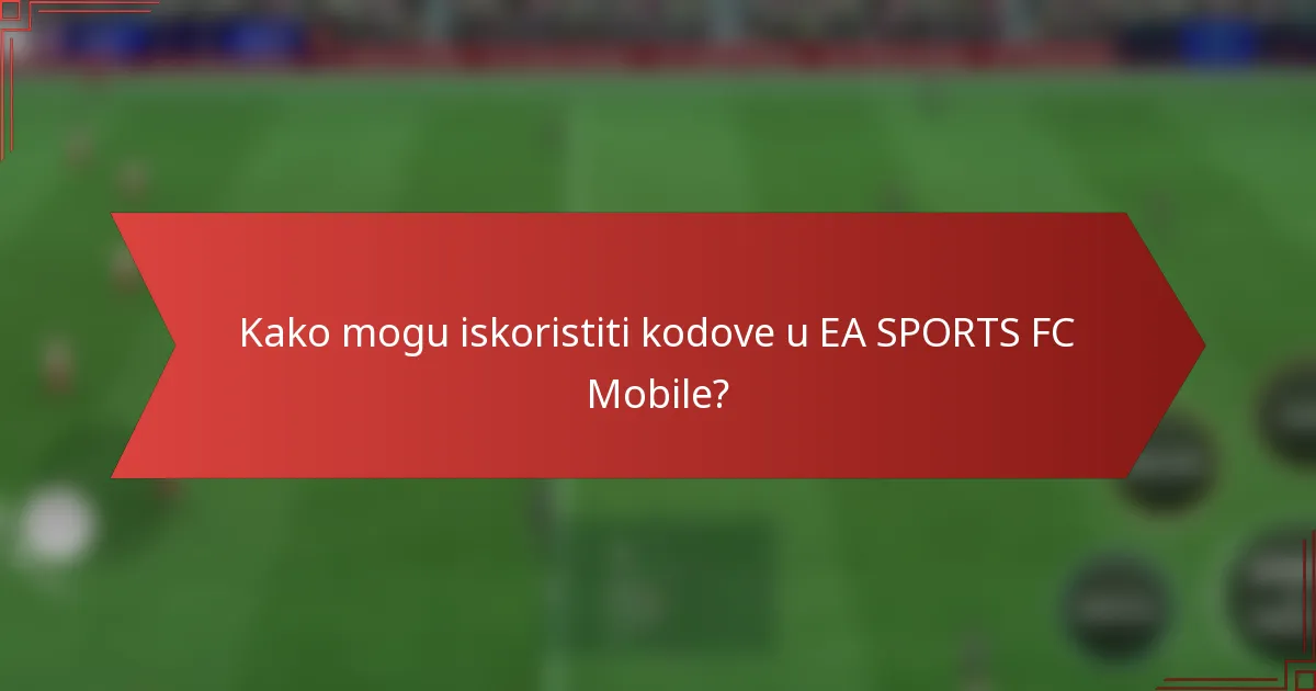 Kako mogu iskoristiti kodove u EA SPORTS FC Mobile?