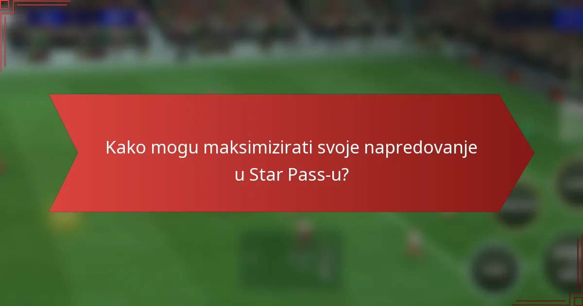 Kako mogu maksimizirati svoje napredovanje u Star Pass-u?