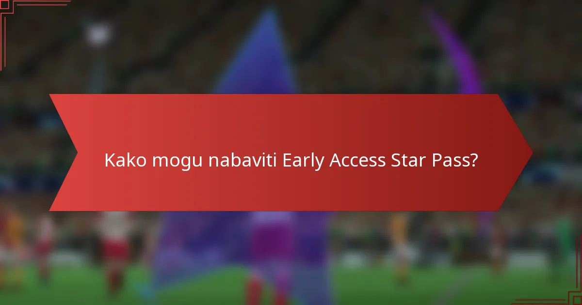 Kako mogu nabaviti Early Access Star Pass?