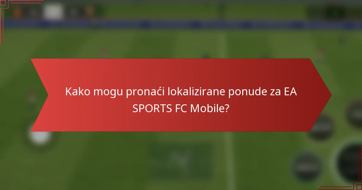 Kako mogu pronaći lokalizirane ponude za EA SPORTS FC Mobile?