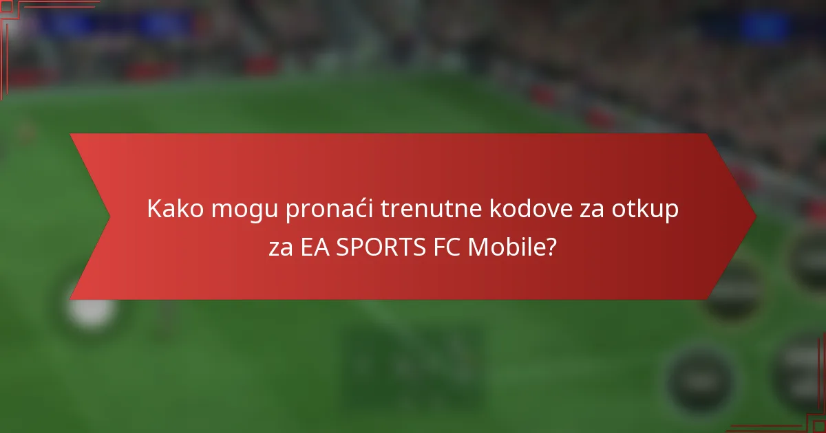 Kako mogu pronaći trenutne kodove za otkup za EA SPORTS FC Mobile?