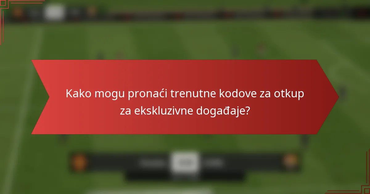 Kako mogu pronaći trenutne kodove za otkup za ekskluzivne događaje?