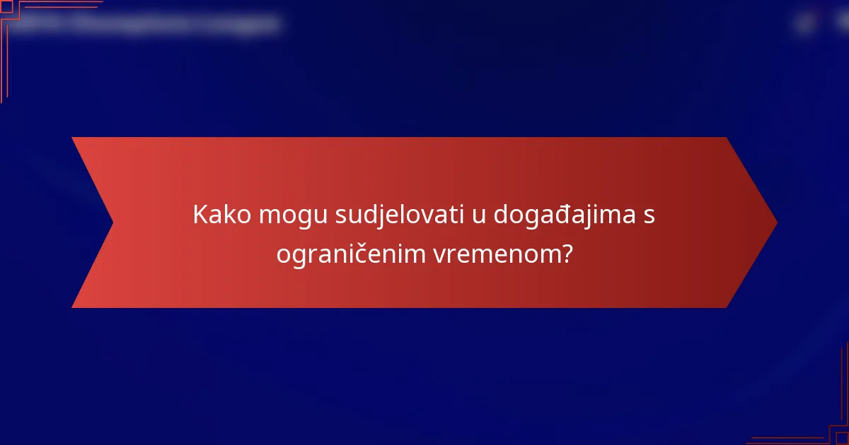 Kako mogu sudjelovati u događajima s ograničenim vremenom?