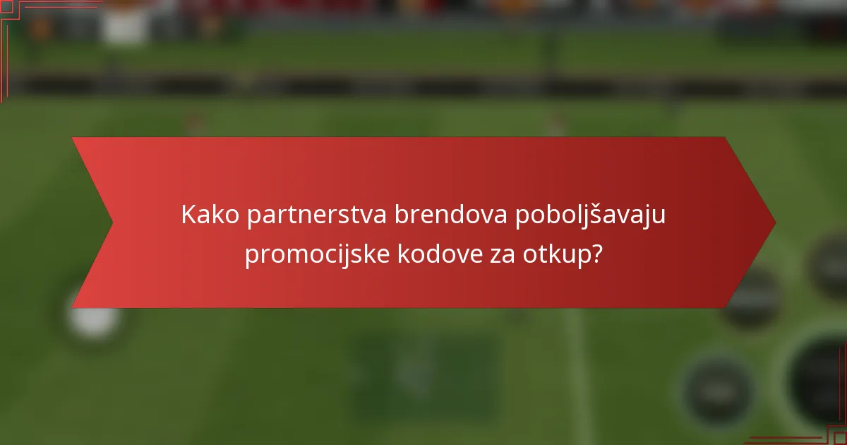 Kako partnerstva brendova poboljšavaju promocijske kodove za otkup?