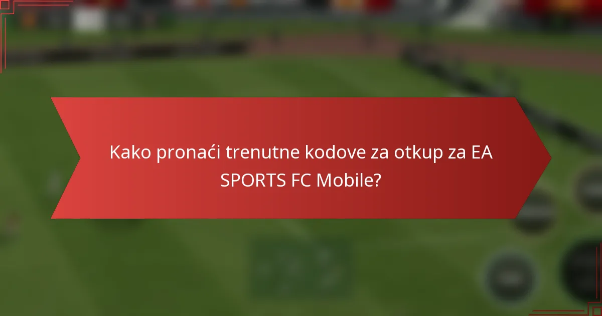 Kako pronaći trenutne kodove za otkup za EA SPORTS FC Mobile?