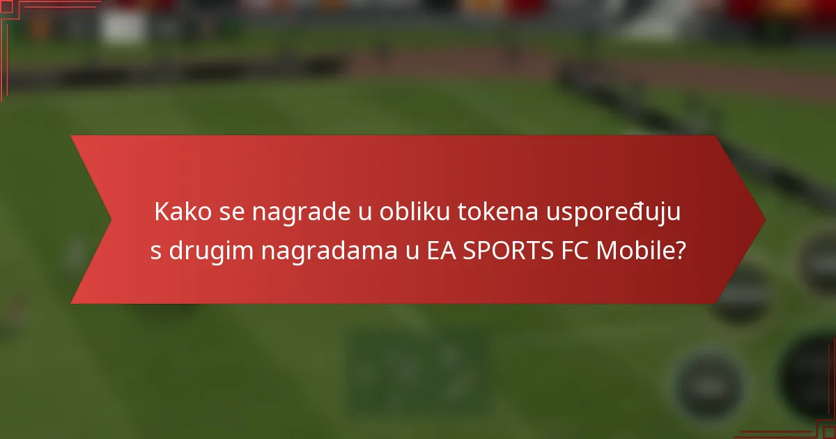Kako se nagrade u obliku tokena uspoređuju s drugim nagradama u EA SPORTS FC Mobile?