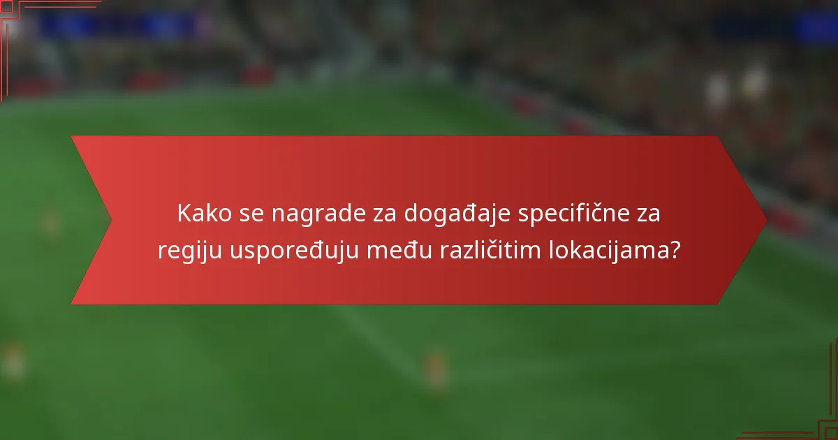 Kako se nagrade za događaje specifične za regiju uspoređuju među različitim lokacijama?