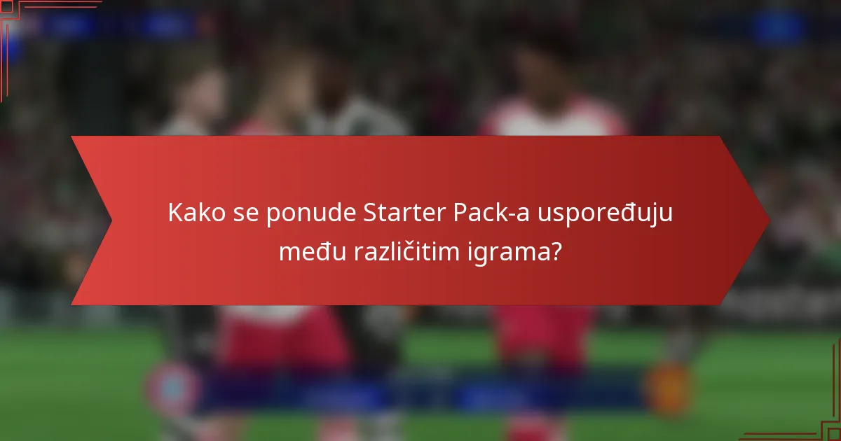 Kako se ponude Starter Pack-a uspoređuju među različitim igrama?