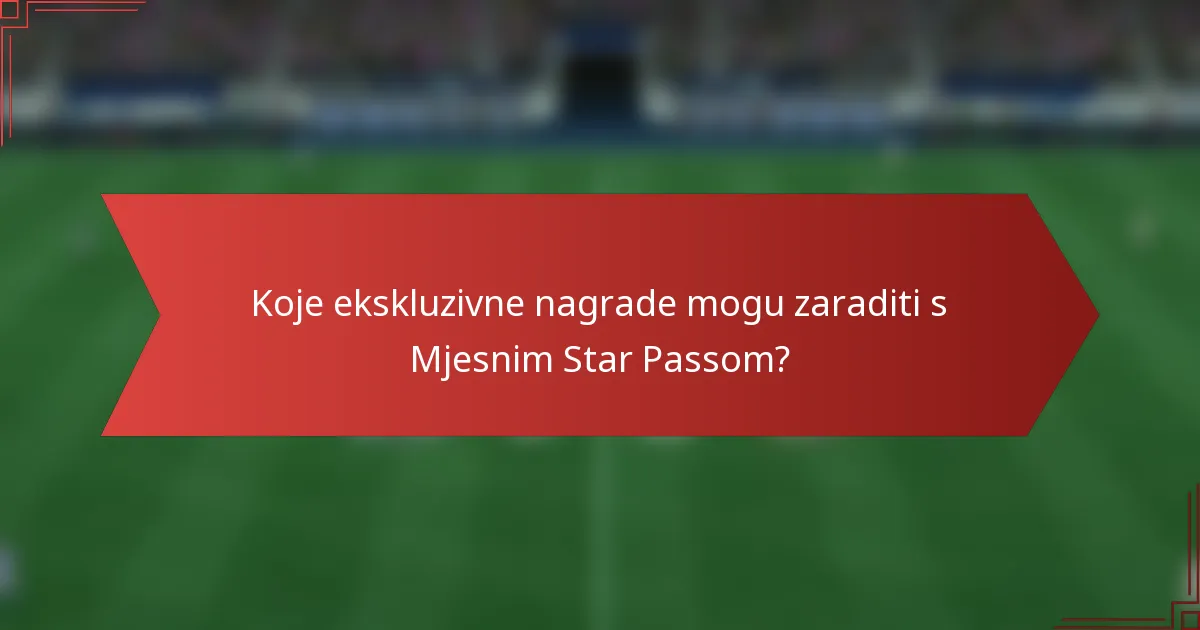 Koje ekskluzivne nagrade mogu zaraditi s Mjesnim Star Passom?