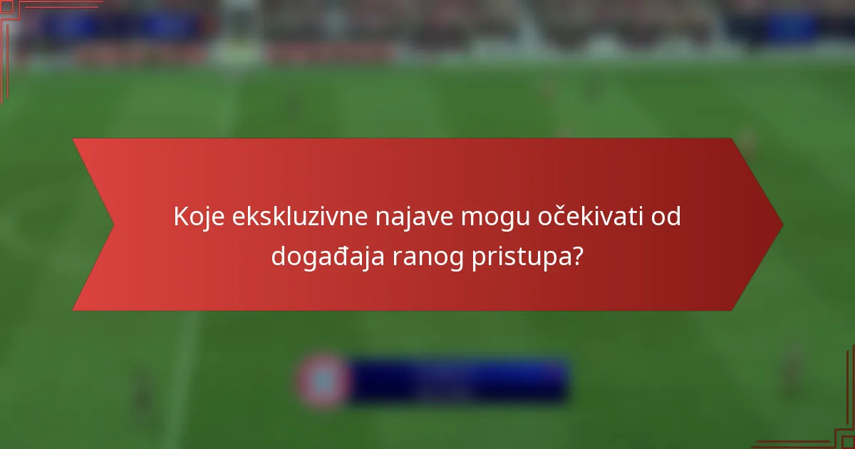 Koje ekskluzivne najave mogu očekivati od događaja ranog pristupa?
