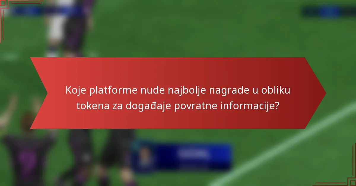 Koje platforme nude najbolje nagrade u obliku tokena za događaje povratne informacije?