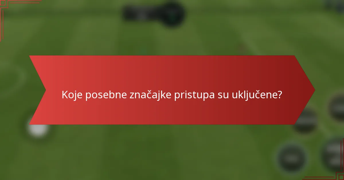 Koje posebne značajke pristupa su uključene?
