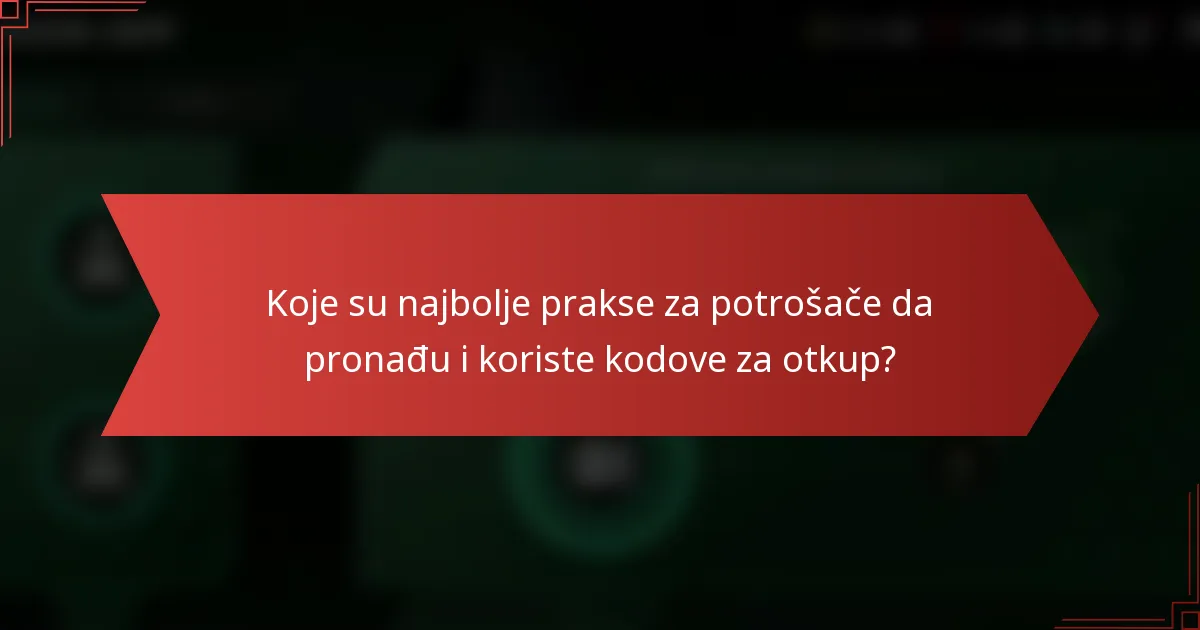 Koje su najbolje prakse za potrošače da pronađu i koriste kodove za otkup?