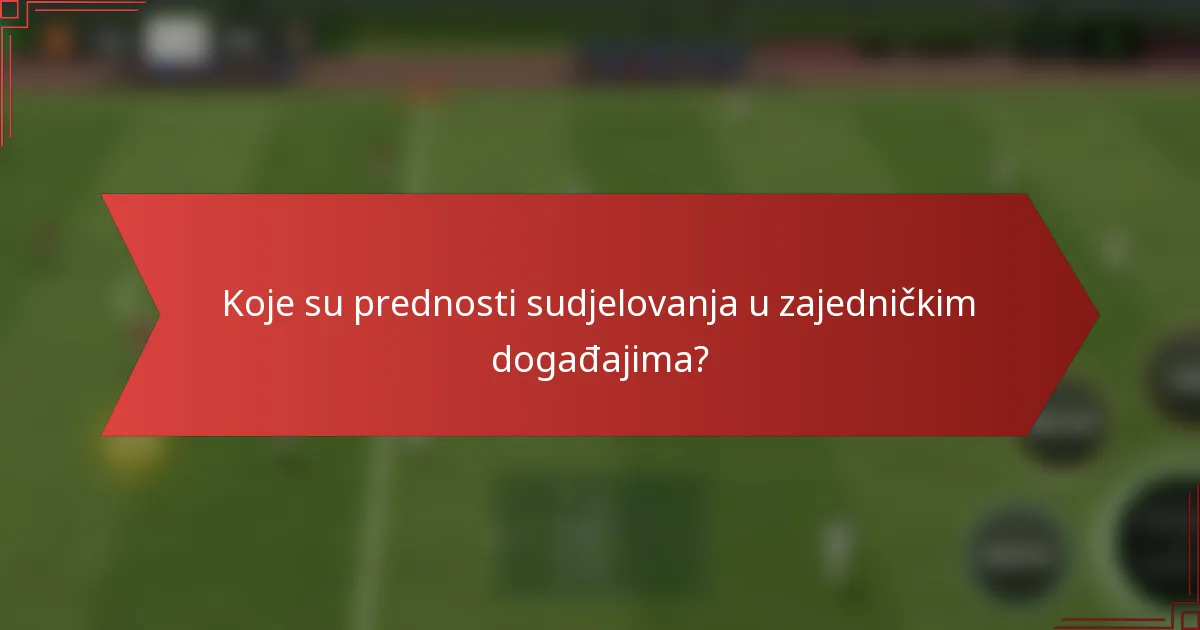 Koje su prednosti sudjelovanja u zajedničkim događajima?