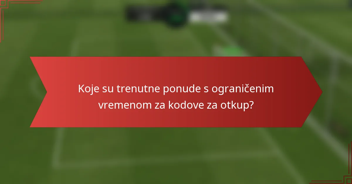 Koje su trenutne ponude s ograničenim vremenom za kodove za otkup?
