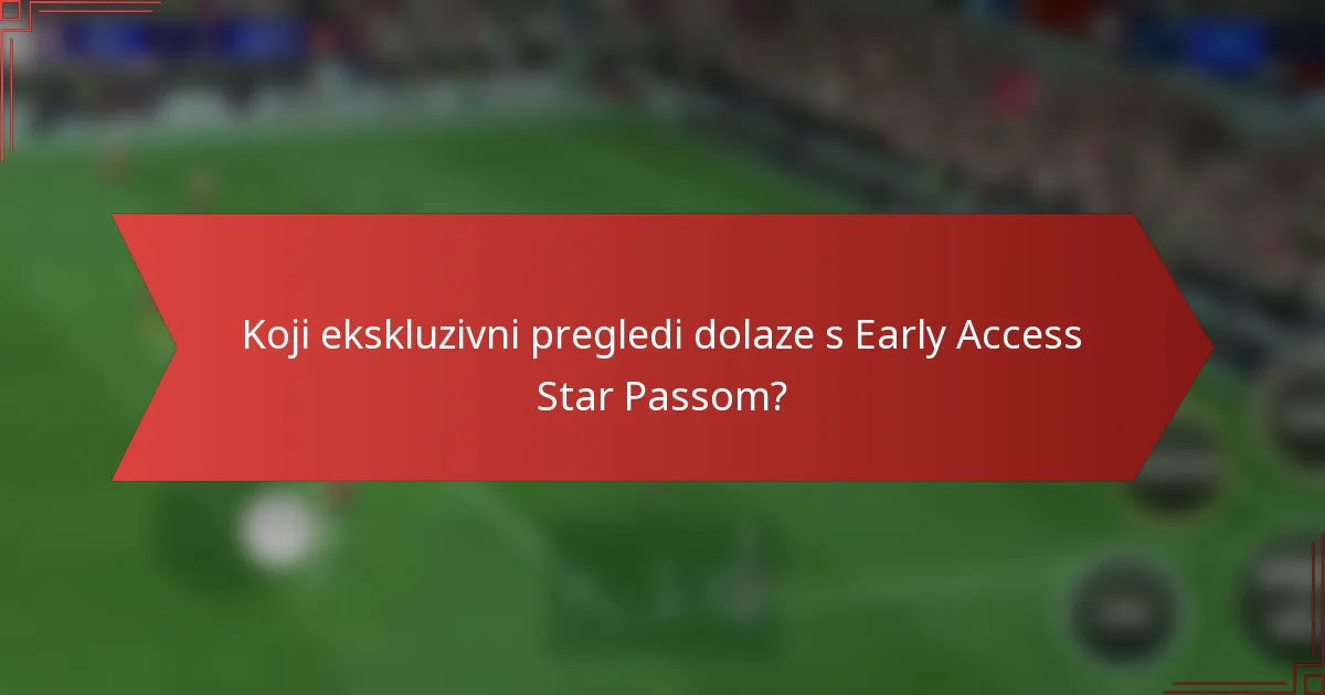 Koji ekskluzivni pregledi dolaze s Early Access Star Passom?