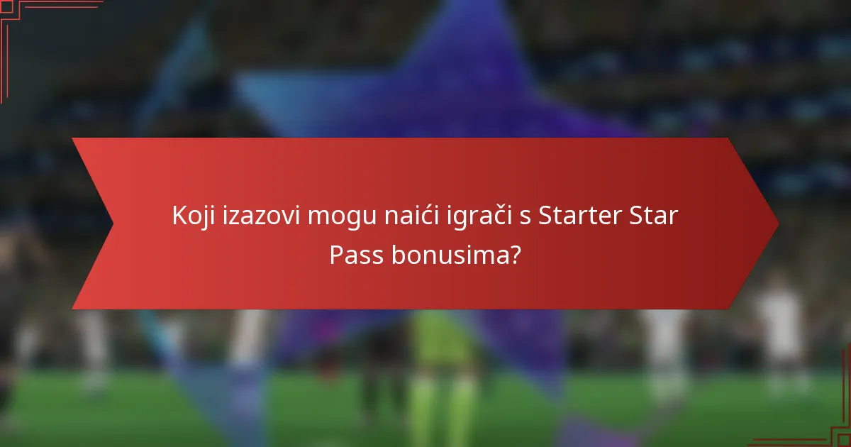 Koji izazovi mogu naići igrači s Starter Star Pass bonusima?