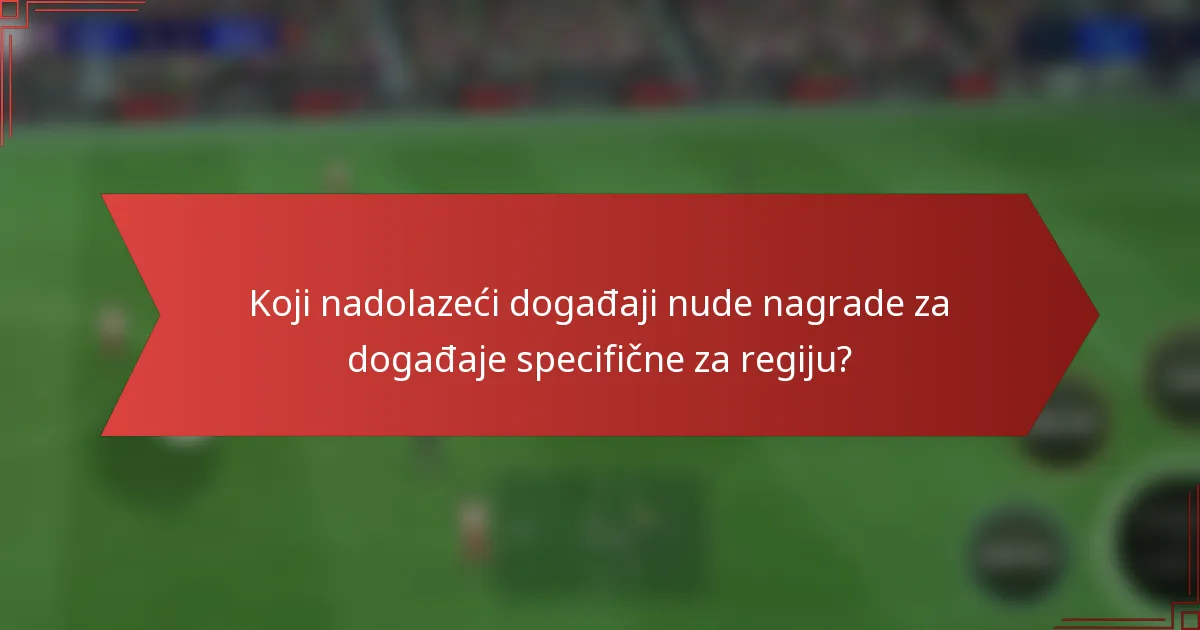 Koji nadolazeći događaji nude nagrade za događaje specifične za regiju?