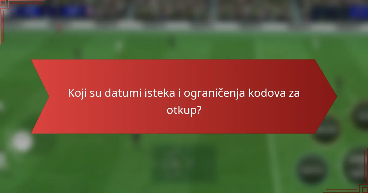 Koji su datumi isteka i ograničenja kodova za otkup?