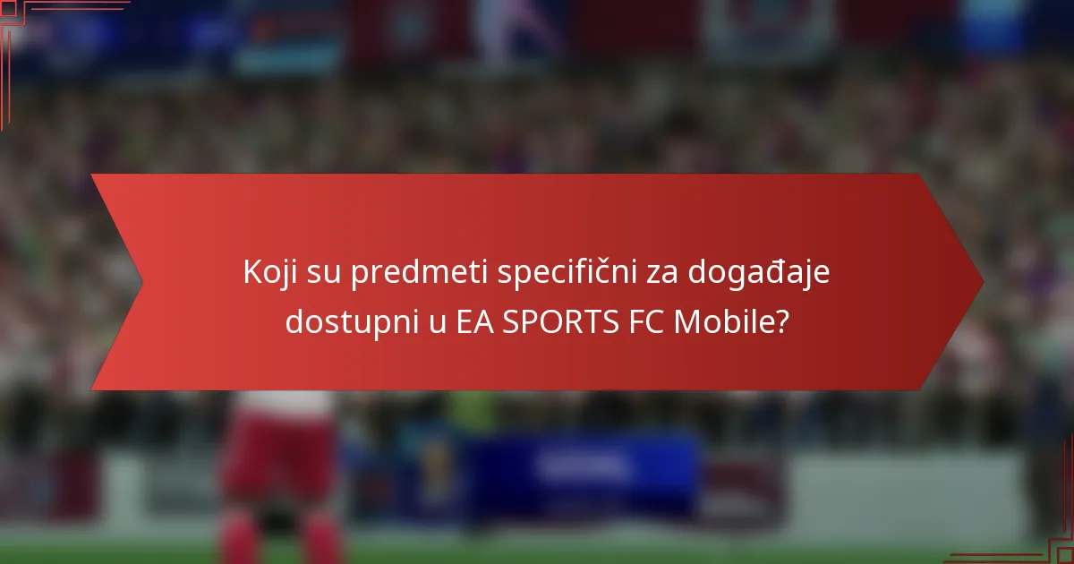 Koji su predmeti specifični za događaje dostupni u EA SPORTS FC Mobile?