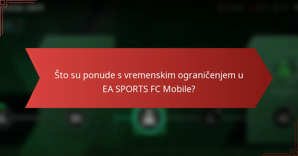 Što su ponude s vremenskim ograničenjem u EA SPORTS FC Mobile?